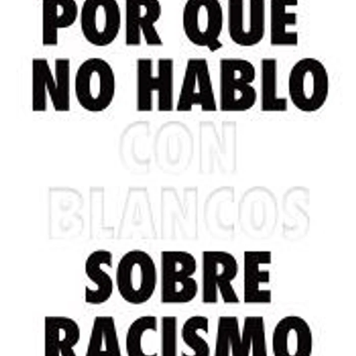 Por qué no hablo con blancos sobre racismo 1