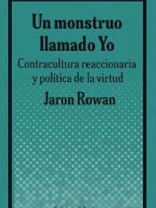 Un monstruo llamado Yo.: Contracultura reaccionaria y política de la virtud