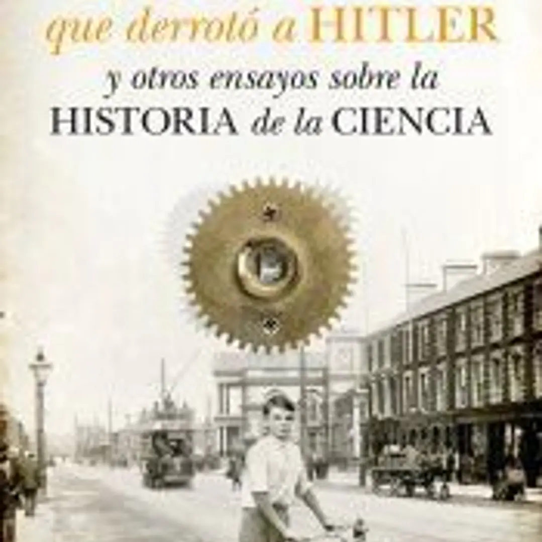 El científico que derrotó a Hitler y otros ensayos sobre la historia de la Ciencia 1
