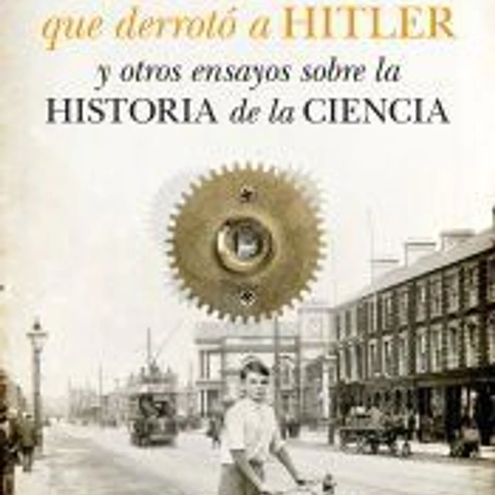 El científico que derrotó a Hitler y otros ensayos sobre la historia de la Ciencia 1