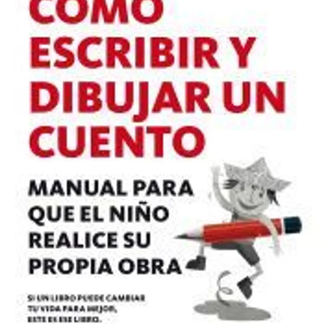 COMO ESCRIBIR Y DIBUJAR UN CUENTO : MANUAL PARA QUE EL NIÑO REALICE SU PROPIA OBRA 1