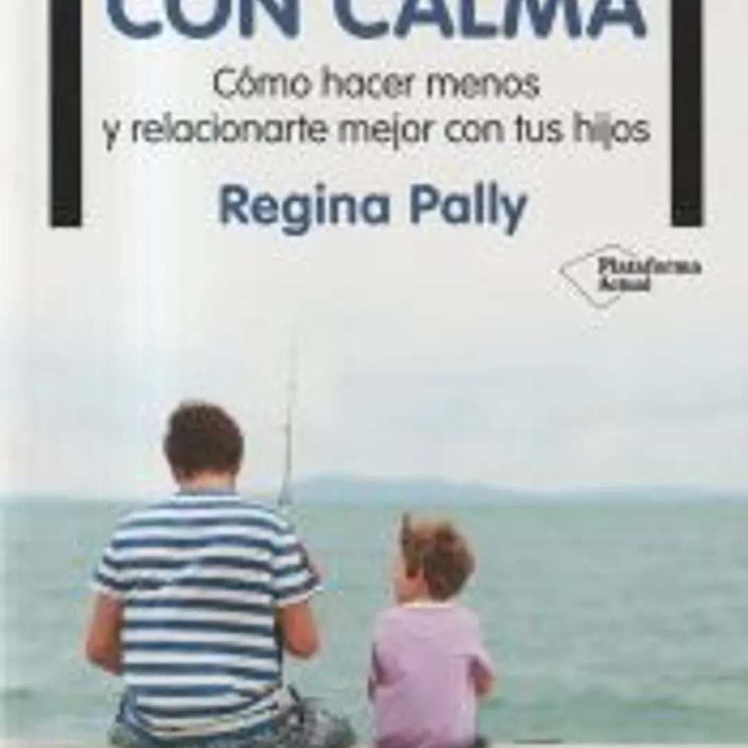 Educar con calma: cómo hacer menos y relacionarte mejor con tus hijos 1