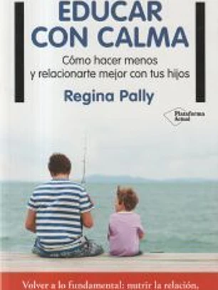 Educar con calma: cómo hacer menos y relacionarte mejor con tus hijos