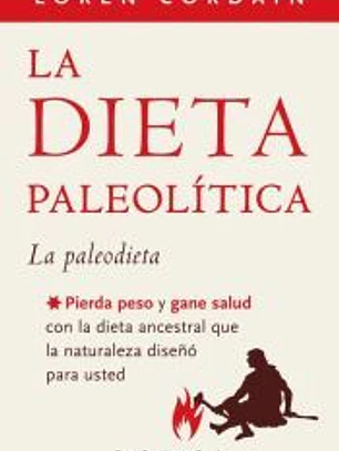 La dieta paleolítica: Pierda peso y gane salud con la dieta ancestral que la naturaleza diseñó para usted