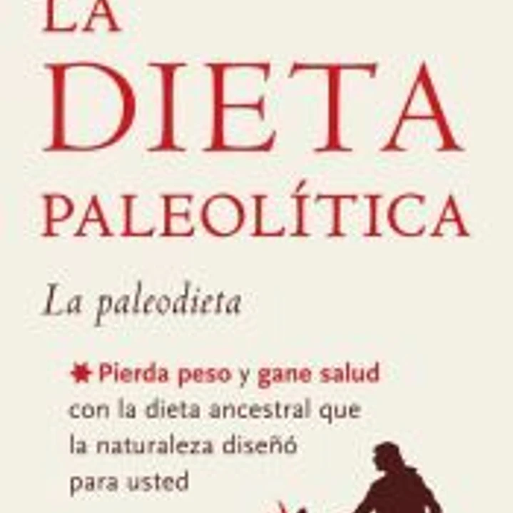 La dieta paleolítica: Pierda peso y gane salud con la dieta ancestral que la naturaleza diseñó para usted 1