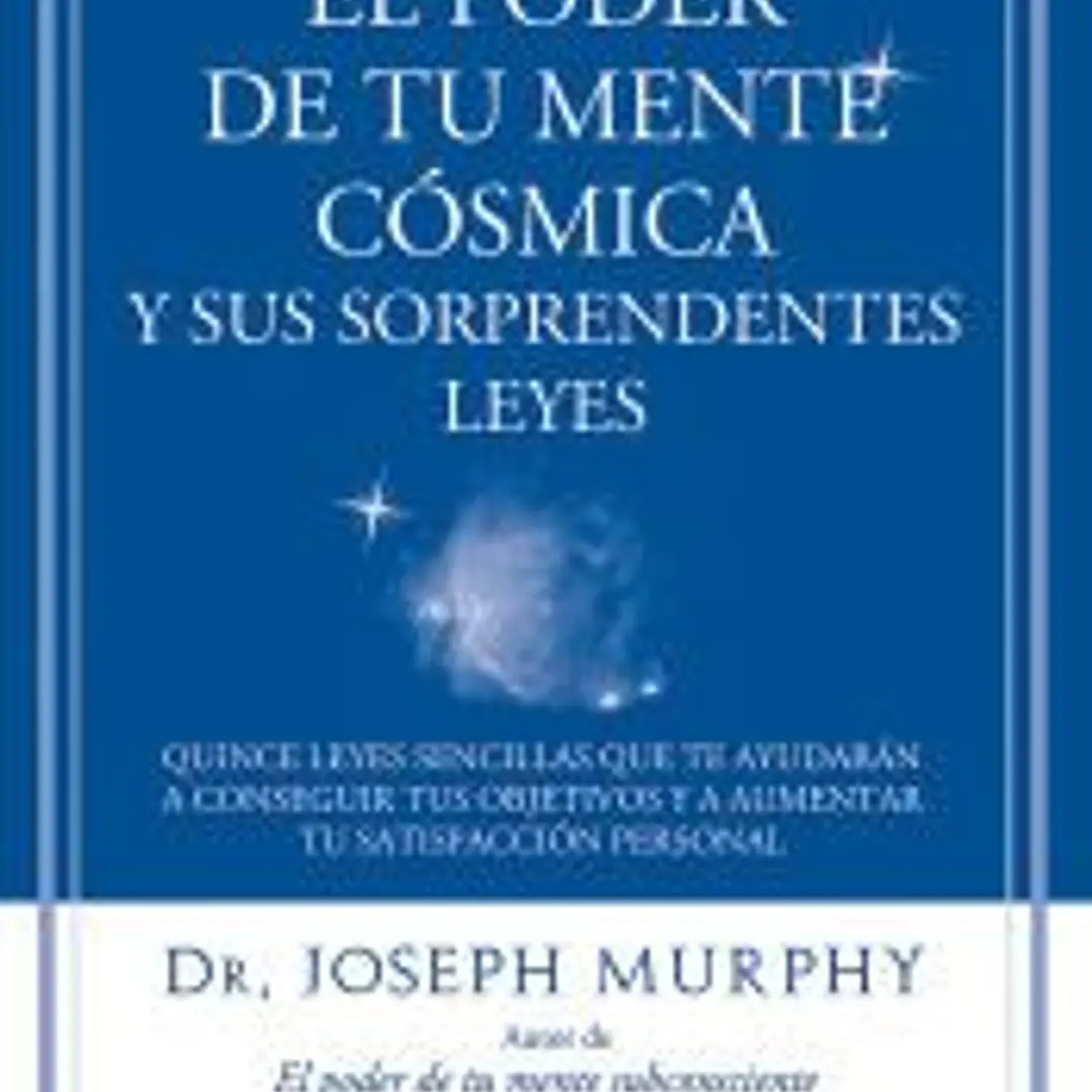 El poder de tu mente cósmica y sus sorprendentes leyes: quince leyes sencillas que te ayudarán a conseguir tus objetivos y a aumentar tu satisfacción personal 1
