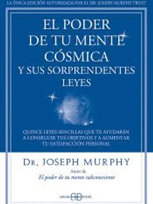 El poder de tu mente cósmica y sus sorprendentes leyes: quince leyes sencillas que te ayudarán a conseguir tus objetivos y a aumentar tu satisfacción personal