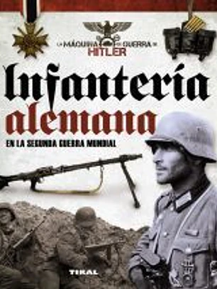 La máquina de guerra de Hitler. Infantería alemana en la Segunda Guerra Mundial