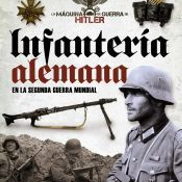 La máquina de guerra de Hitler. Infantería alemana en la Segunda Guerra Mundial 1