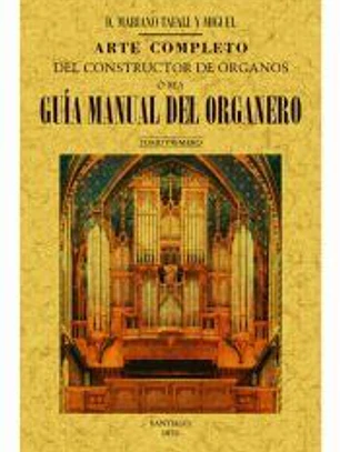 Arte completo del constructor de órganos, ó sea, guía manual del organero