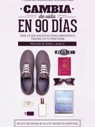 Cambia de vida en 90 días: Todo lo que necesitas para convertir el trading en tu profesión