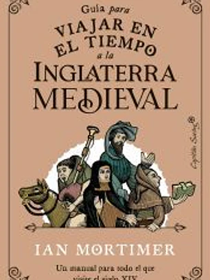 Guía para viajar en el tiempo a la Inglaterra medieval: Un manual para todo el que visite el siglo XIV