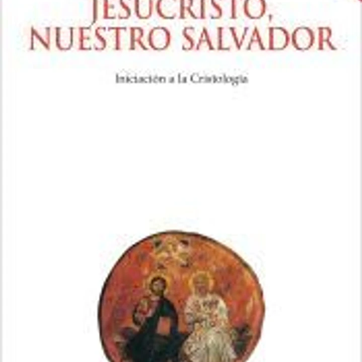 Jesucristo, nuestro Salvador: Iniciación a la Cristología 1