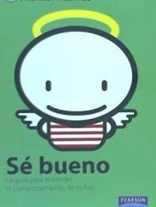Sé bueno: la guía para entender el comportamiento de tu hijo