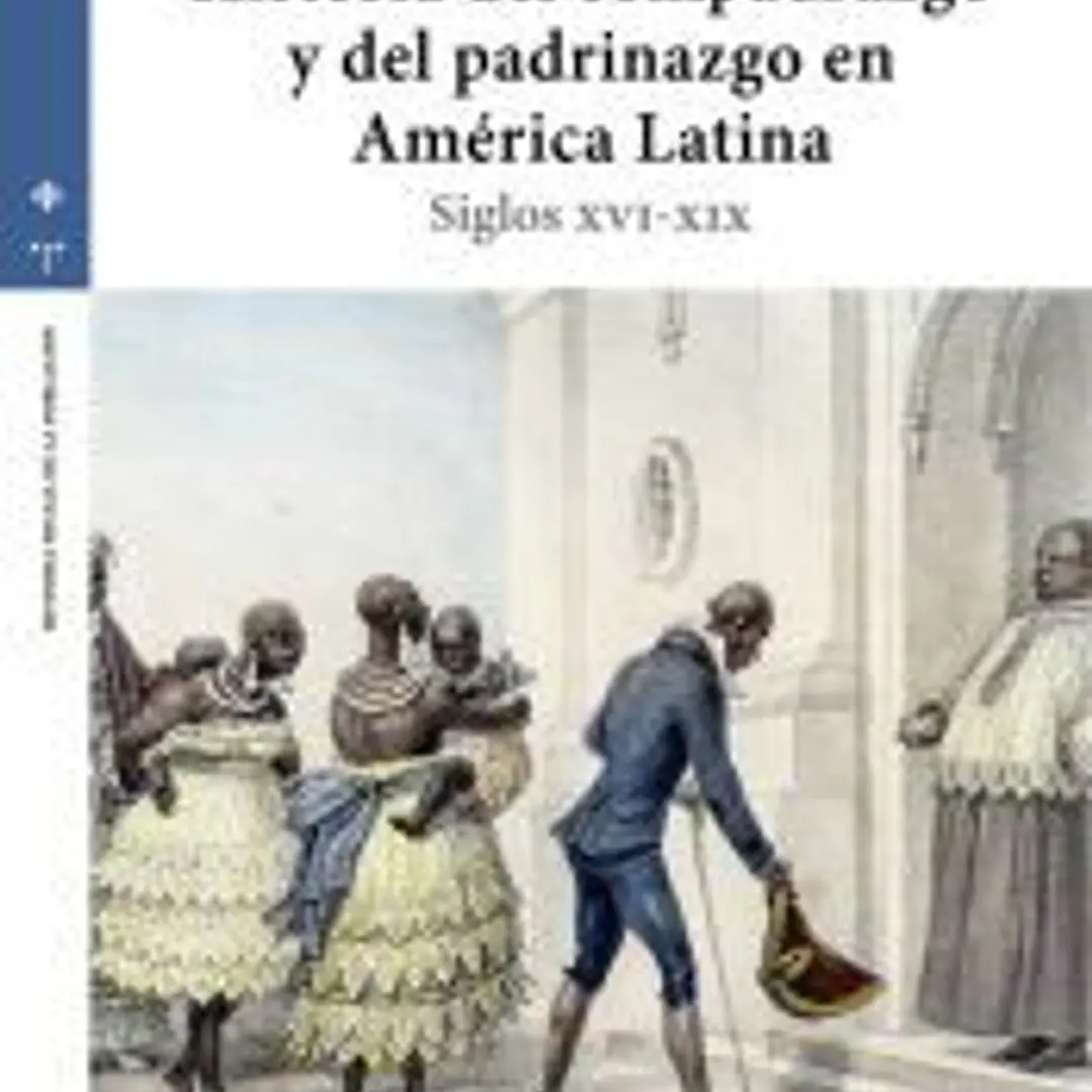 Historia del compadrazgo y del padrinazgo en América Latina: Siglos XVI-XIX 1