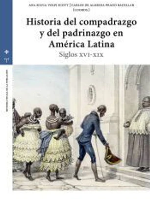 Historia del compadrazgo y del padrinazgo en América Latina: Siglos XVI-XIX