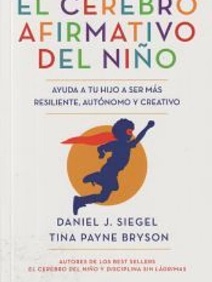 El cerebro afirmativo del niño: Ayuda a tu hijo a ser más resiliente, autónomo y creativo.