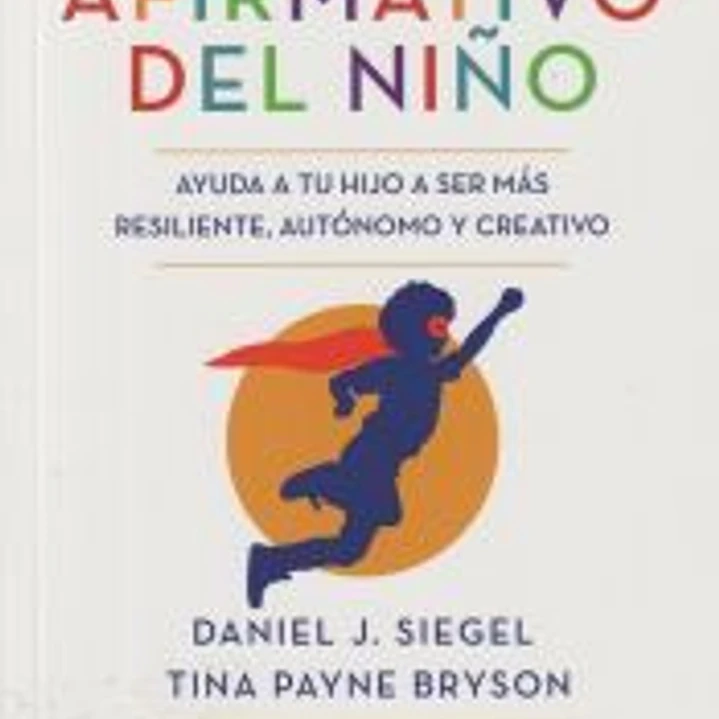 El cerebro afirmativo del niño: Ayuda a tu hijo a ser más resiliente, autónomo y creativo. 1