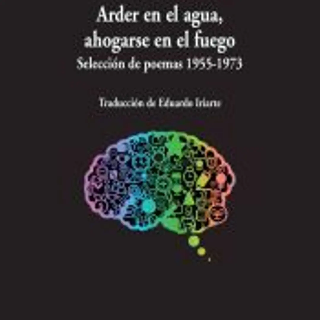 Arder en el agua, ahogarse en el fuego: Selección de poemas 1955-1973 1