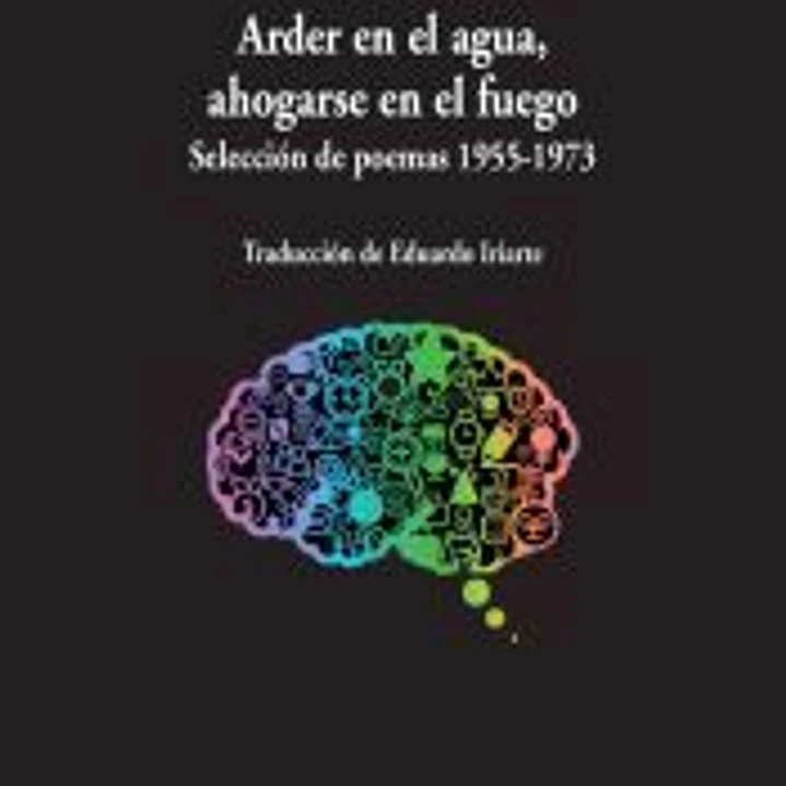 Arder en el agua, ahogarse en el fuego: Selección de poemas 1955-1973 1