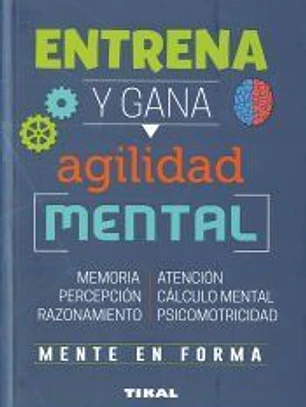 Entrena tu mente. Entrena y gana agilidad mental