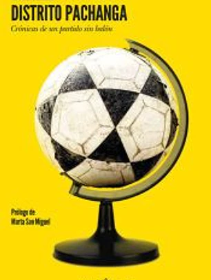 Distrito Pachanga: Crónicas de un partido sin balón