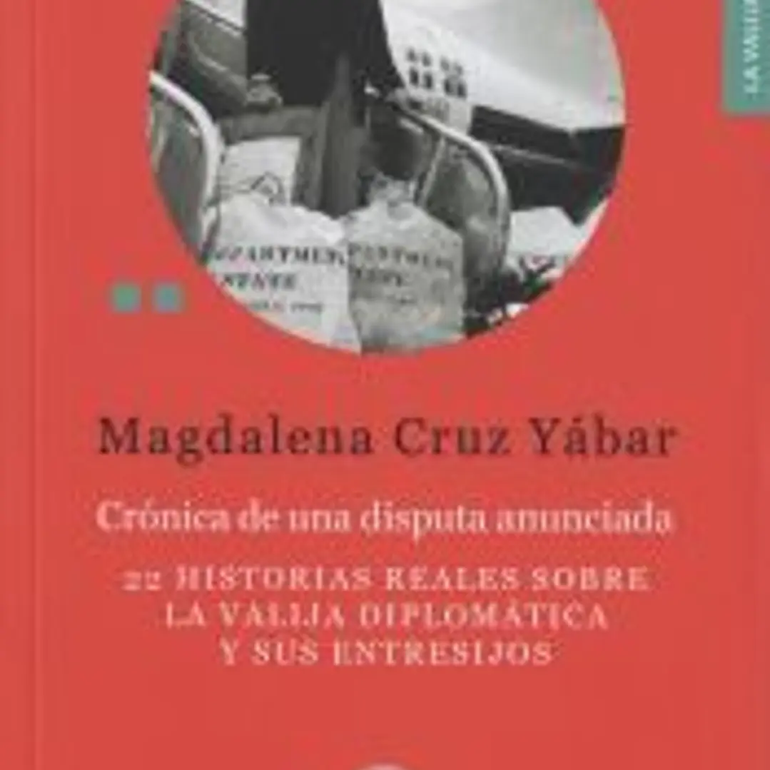 Crónica de una disputa anunciada : 22 historias reales sobre la valija diplomática y sus entresijos 1