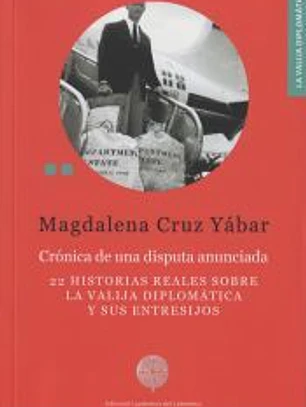 Crónica de una disputa anunciada : 22 historias reales sobre la valija diplomática y sus entresijos