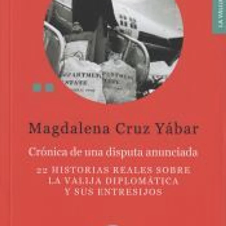 Crónica de una disputa anunciada : 22 historias reales sobre la valija diplomática y sus entresijos 1