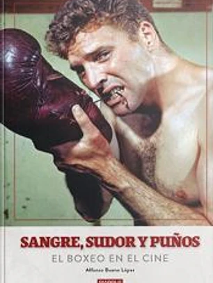 SANGRE SUDOR Y PUÑOS EL BOXEO EN EL CINE