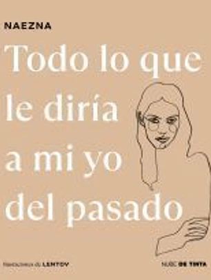 Todo lo que le diría a mi yo del pasado