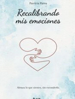 Recalibrando mis emociones: Abraza lo que sientes, sin esconderlo