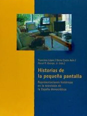 Historia de la pequeña pantalla : representaciones históricas en la televisión de la España democrática