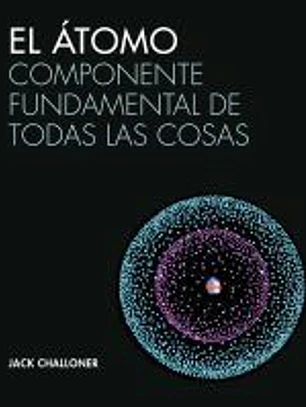 El átomo: Componente fundamental de todas las cosas