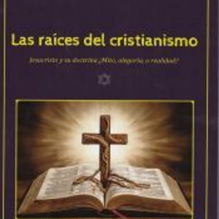 LAS RAÍCES DEL CRISTIANISMO: JESUCRISTO Y SU DOCTRINA ¿MITO, ALEGORÍA O REALIDAD? 1