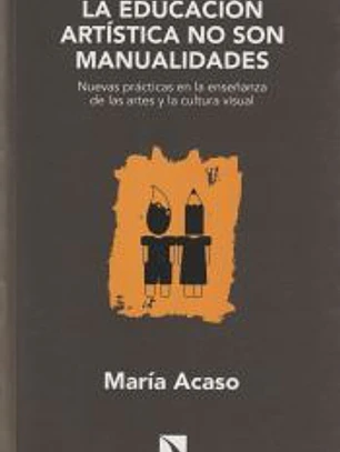 La educación artística no son manualidades: nuevas prácticas en la enseñanza de las artes y la cultura visual