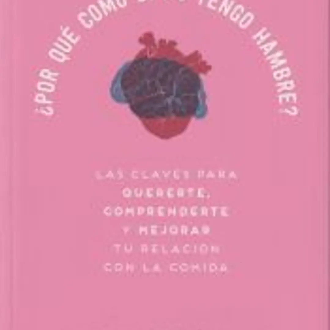 ¿Por qué como si no tengo hambre?: Las claves para quererte, comprenderte y mejorar tu relación con la comida 1