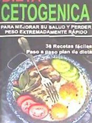 Dieta Cetogenica Aprenda a Utilizar La Dieta Cetogenica Para Mejorar Su Salud y Perder Peso Extremadamente Rapido !