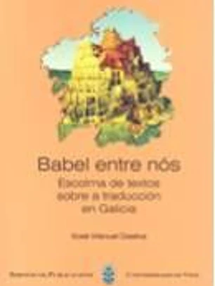 Babel entre nós: escolma de textos sobre a truducción en Galicia