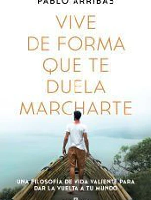 Vive de forma que te duela marcharte