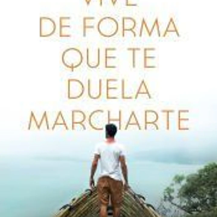 Vive de forma que te duela marcharte 1
