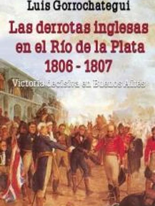Las derrotas inglesas en el Río de la Plata 1806 - 1807: Victoria decisiva en Buenos Aires