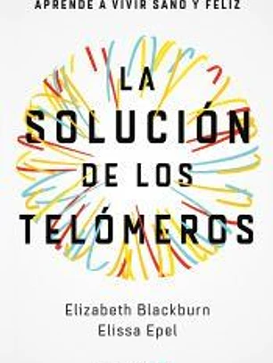 La solución de los telómeros: Aprende a vivir sano y feliz