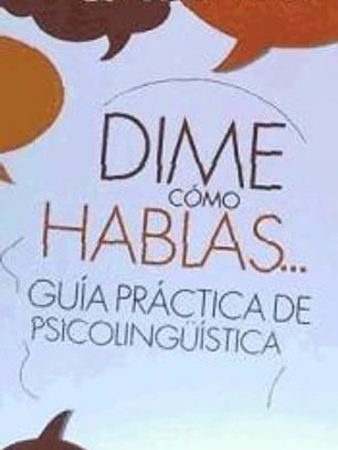 Dime cómo hablas...: guía práctica de psicolingüística