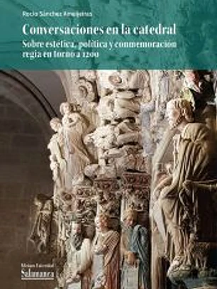 Conversaciones en la catedral. Sobre estética, política y conmemoración regia en torno a 1200