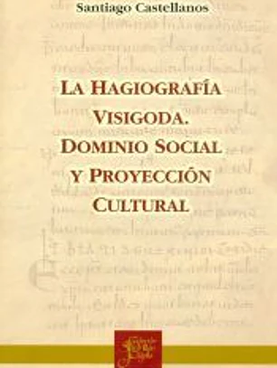 La hagiografía visigoda: Dominio social y proyección cultural