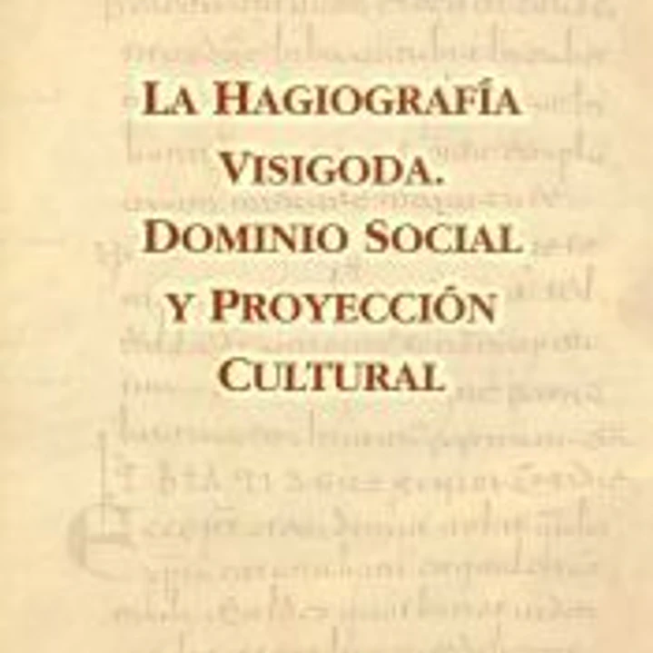 La hagiografía visigoda: Dominio social y proyección cultural 1