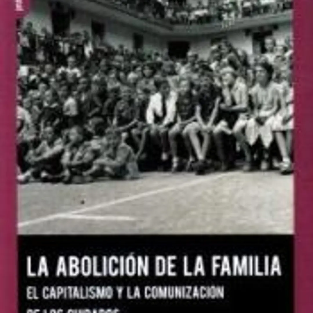 ABOLICION DE LA FAMILIA. EL CAPITALISMO Y LA COMUNICACION DE LOS CUIDADOS 1