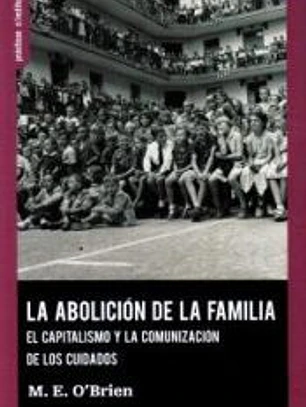 ABOLICION DE LA FAMILIA. EL CAPITALISMO Y LA COMUNICACION DE LOS CUIDADOS
