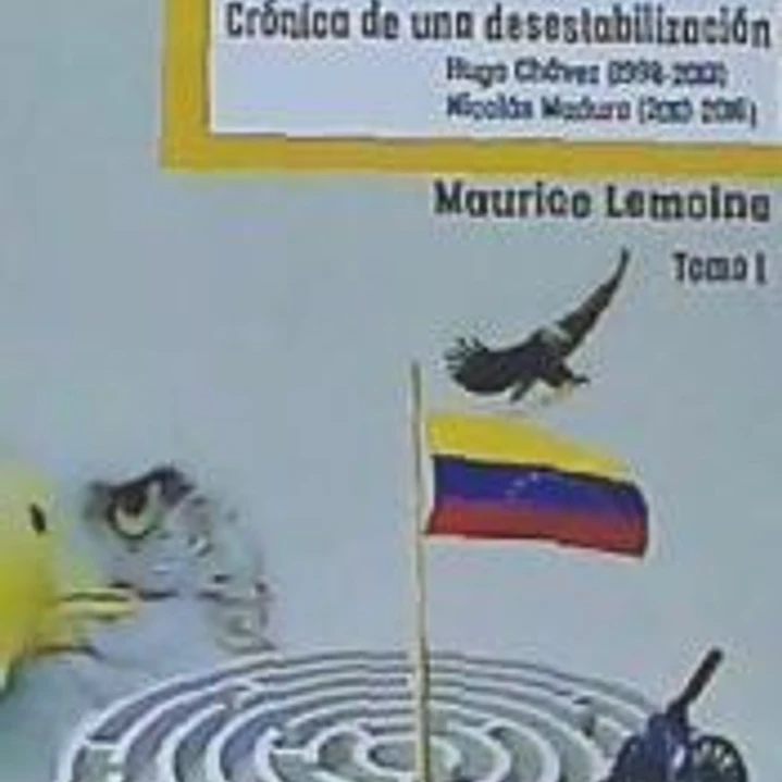 Venezuela. Crónica de una desestabilización. Tomo I: Hugo Chávez (1998-2013) Nicolás Maduro (2013-2016) 1